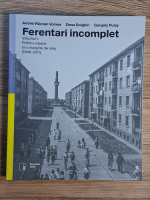 Razvan Andrei Voinea - Ferentari incomplet, volumul 1. Politici urbane la o margine de oras (1846-2011) Anticariat: Razvan Andrei Voinea - Ferentari incomplet, volumul 1. Politici urbane la o margine de oras (1846-2011)