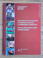 Alexandru Diaconescu - Ghid practic de chirurgie a aparatului genital la mamiferele domestice Alexandru Diaconescu - Ghid practic de chirurgie a aparatului genital la mamiferele domestice
