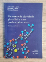 Alfa Xenia Lupea - Elemente de biochimie si analiza a unor produse alimentare. Lucrari practice