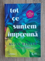 Anticariat: Alice Kellen - Tot ce suntem impreuna