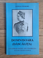 Aurelia Teodoru - Domnisoara (Dascalita). Un episod inedit din tineretea lui Octavian Goga