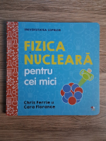 Chris Ferrie - Fizica nucleara pentru cei mici