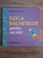 Chris Ferrie - Fizica rachetelor pentru cei mici