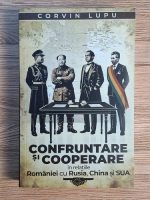 Corvin Lupu - Confruntare si cooperare in relatiile Romaniei cu Rusia, China si SUA