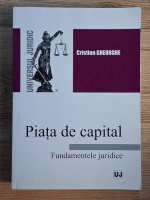 Cristian Gheorghe - Piata de capital. Fundamentele juridice