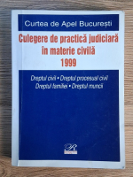Curtea de Apel Bucuresti. Culegere de practica judiciara in materie civila, 1999. Drept civil, dreptul procesual civil, dreptul familiei, dreptul muncii