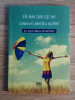 Anticariat: Dan Orga Dumitriu - Fa rai din ce ai. Leacuri pentru suflet