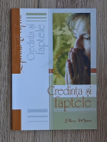 Ellen White - Credinta si faptele