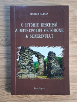 Florian Copcea - O istorie deschisa a Mitropoliei Ortodoxe a Severinului