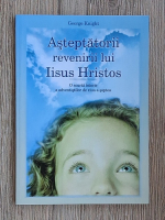 George Knight - Asteptatorii revenirii lui Iisus Hristos. O scurta istorie a adventistilor de ziua a saptea