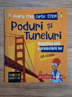 Ian Graham - Prima mea carte STEM. Poduri si tuneluri. Magnifica arta a proiectarii lor Ian Graham - Prima mea carte STEM. Poduri si tuneluri. Magnifica arta a proiectarii lor