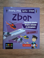 Ian Graham - Prima mea carte STEM. Zbor. Inaripata istorie despre avioane si elicoptere Ian Graham - Prima mea carte STEM. Zbor. Inaripata istorie despre avioane si elicoptere