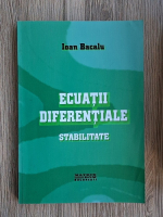 Ioan Bacalu - Ecuatii diferentiale. Stabilitate