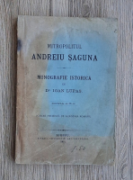 Ioan Lupas - Mitropolitul Andreiu Saguna. Monografie istorica (1911)