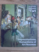Les grands tresors de l'art Impressionisme, romantisme et art nouveau (album de arta)