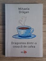 Mihaela Dragan - Dragostea dintr-o ceasca de cafea