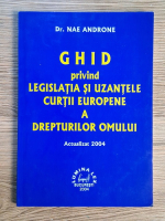 Nae Androne - Ghid privind legislatia si uzantele Curtii Europene a Drepturilor Omului. Actualizat 2004 Nae Androne - Ghid privind legislatia si uzantele Curtii Europene a Drepturilor Omului. Actualizat 2004