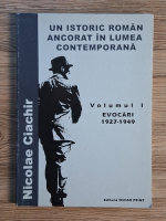 Nicolae Ciachir - Un istoric roman ancorat in lumea contemporana, volumul 1. Evocari, 1927-1949 Nicolae Ciachir - Un istoric roman ancorat in lumea contemporana, volumul 1. Evocari, 1927-1949
