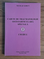 Nicolae Gorun - Caiete de traumatologie osteoarticulara speciala. Umarul (volumul 2)