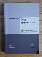 Ovidiu Podaru - Drept administrativ, volumul 1. Actul administrativ. Repere pentru o teorie altfel Ovidiu Podaru - Drept administrativ, volumul 1. Actul administrativ. Repere pentru o teorie altfel