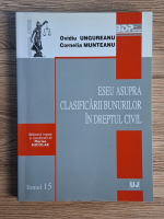 Ovidiu Ungureanu - Eseu asupra clasificarii bunurilor in dreptul civil 
