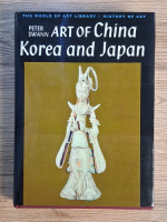 Anticariat: Peter C. Swann - Art of China, Korea and Japan