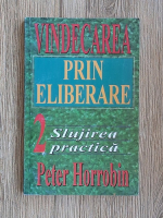 Peter Horrobin - Vindecarea prin eliberare, volumul 2. Slujirea practica