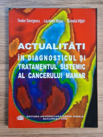 Teodor Georgescu - Actualitati in diagnosticul si tratamentul sistematic al cancerului mamar