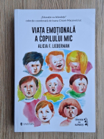 Alicia F. Lieberman - Viata emotionala a copilului mic