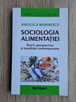 Angelica Helena Marinescu - Sociologia alimentatiei. Teorii, perspective si tendinte contemporane