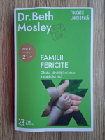 Beth Mosley - Familii fericite. Ghidul sanatatii mintale a copilului tau