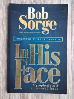 Bob Sorge - In his face. A prophetic call to renewed focus