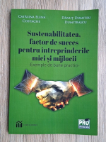 Danut Dumitru Dumitrascu - Sustenabilitatea, factor de succes pentru intreprinderile mici si mijlocii. Exemple de bune practici