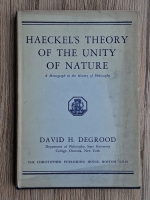 David H. Degrood - Haeckel's theory of the unity of nature. A monograph in the history of philosophy