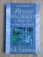 Dick Eastman - Beyond imagination. A simple plan to save the World