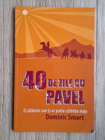 Dominic Smart - 40 de zile cu Pavel. O calatorie care ti-ar putea schimba viata
