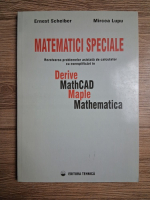 Ernest Scheiber - Matematici speciale. Rezolvarea problemelor asistata de calculator cu exemplificari in Derive, MathCad, Maple, mathematica