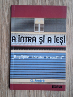 G. Andre - A intra si a iesi. Bogatiile locului preasfint