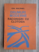 Ion Racanel - Drumuri moderne. Racordari cu clotoida