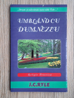 J. C. Ryle - Umbland cu Dumnezeu. Religie practica