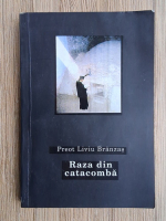 Liviu Branzas - Raza din catacomba. Jurnal din inchisoare