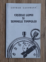 Lothar Gassmann - Crizele lumii si semnele timpului