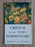 Major W. Ian Thomas - Cristos in noi: Viata eliberatoare