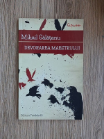 Mihail Galatanu - Devorarea maestrului