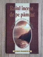 Paul Bassett - Raiul incepe de pe pamant. Zilele ceresti traite pe pamant