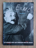 Pete Moore - E=mc2. Las grandes ideas que formaron nuestro mundo