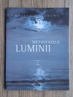 Razvan Gheorghe - Metastazele luminii