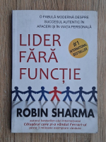 Robin Sharma - Lider fara functie. O fabula moderna despre succesul autentic in afaceri si in viata personala (2016)