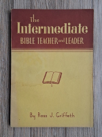 Ross J. Griffeth - The intermediate Bible teacher and leader (1949)