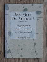 Sheila Harper - Mai mult decat iertata. Save One. Un ghid pentru vindecare emotionala in urma avortului